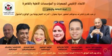 لجنة الثقافة والإعلام بالاتحاد الإقليمى للمؤسسات والجمعيات الأهلية وندوة ” الدراما التلفزيونية بين الواقع والمأمول “